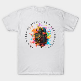 In a World of Pixels, Be a Photographer T-Shirt